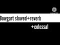 Bowgart slowed+reverb