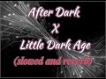 After Dark x Little Dark Age(slowed and reverb)