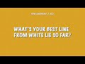 What's Your Best Line From White Lie So Far?