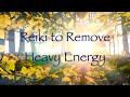 Reiki to Remove Heavy Energy