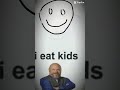 I eat kids