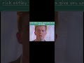 Never gonna give you up 2X speed -rick astley