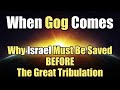 When Gog Comes - 10 - Why Israel Must Be Saved BEFORE The Great Tribulation