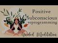 Guided Meditation for Positive Subconscious Reprogramming
