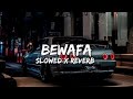 BEWAFA | Slowed+Reverb | LOFI VIBES