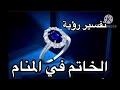 أجمل أحلام للخاتم في المنام/الخاتم الحديد / الخاتم ذهب /نحاس / ختم وتوثيق وزواج