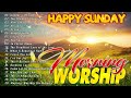 Listen to Sunday Morning Worship SOngs 💖 TOp 100 Worship Songs For Prayer ✝️ Songs For Prayers