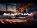 Sad Lofi songs | Alone night broken heart songs (Slowed + Reverb) | Arijit Singh | mind relax song