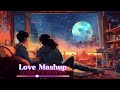 Love MashUp | Lofi songs | Slow & Reverb | Romantic MashUp | Mind Relaxing songs #soothing #songs