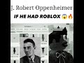 oppenheimer if he had roblox