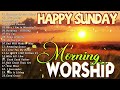 Sunday Morning Worship Songs For Prayers🙏Praise And Worship Songs To Lift Your Soul🙏I Love You Lord