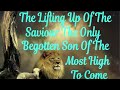 Part 69 The Lifting Up Of The Saviour The Only Begotten Son Of The Most High To Come