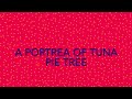 A PORTREA OF TUNA PIE TREE