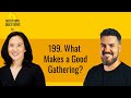 199. What Makes a Good Gathering? | No Stupid Questions