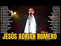 ALABANZAS INMORTALES / LAS MEJORES CANCIONES CRISTIANAS DE JESÚS ADRIÁN ROMERO  #musicacristiana