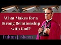 What Makes for a Strong Relationship with God - Fulton J. Sheen