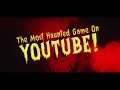 MOST Haunted Game on Youtube - Coming Soon!