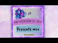 Aniversário Seu Presente Meu