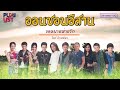 รวมฮิต ออนซอนอีสาน | สาวอุบลรอรัก , รอรักใต้ต้นกระโดน , จากบ้านนาด้วยรัก ฯ