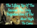 Part 62 The Lifting Up Of The Saviour The Only Begotten Son Of The Most High To Come