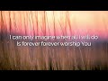 I Can Only Imagine - MercyMe | LYRIC VIDEO