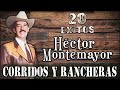 HECTOR MONTEMAYOR - 20 GRANDES ÉXITOS CORRIDOS y RANCHERAS !!!