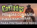 PUROS CORRIDOS PESADAS CON BANDA - PURAS RANCHERAS - PARA PISTEAR MIX 2023