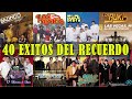 40 EXITOS DEL RECUERDO - BRONCO, LOS ACOSTA, TEMERARIOS, BUKIS, BYBYS, BRYNDIS, LOS YONICS... Y MAS