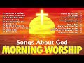Morning Worship Songs 2023 🙏 Christian Songs For Praise Time 🙏 Songs About God