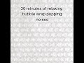 30 Minutes Of Relaxing Bubble Wrap Popping