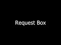 Request Box (Cause I'm Bored)