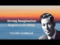 Strong Imagination begets everything - Neville Goddard