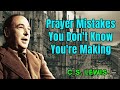 Prayer Mistakes You Don't Know You're Making - C. S. Lewis 2024