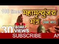 महामृत्युंजय मंत्र 108 times || Mahamrityunjay Mantra ||