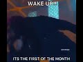 WAKE UP!! IT'S THE FIRST OF THE MONTH