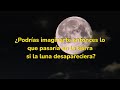 Que pasaría si la luna desapareciera