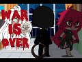 WAR IS OVER. |just a trend I’m okay |gacha life