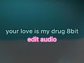 your love is my drug 8bit (edit audio)