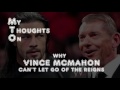 My Thoughts On: Why Vince McMahon Won't Let Go Of The Reigns
