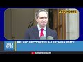 Ireland Recognizes Palestinian State | Dawn News English