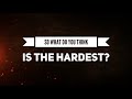 What is the hardest thing for you to do?