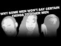 Why Men Won't Say Certain Things To Other Men And Is It A Black Thing?