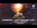 Romantic Love Mashup Lofi || Lofi Songs Hindi ||❤️❤️❤️