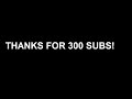 thanks for 300 subs!