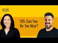 195. Can You Be Too Nice? | No Stupid Questions