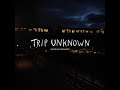 Trip Unknown