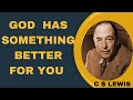 CS Lewis: Let Go and Trust God's Better Plan