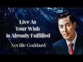 Live As Your Wish is Already Fulfilled  - Neville Goddard