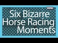Six BIZARRE Horse Racing Moments