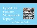 Episode 41. Feminist Videographic Diptychs w/ Catherine Fowler